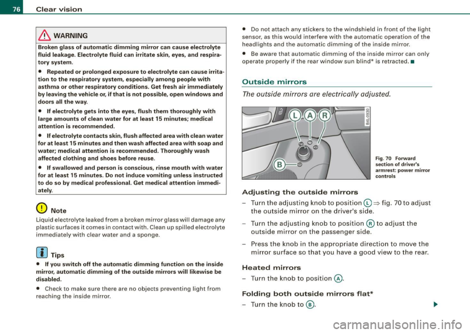 AUDI S6 2009 Manual PDF Clear vision
& WARNING
Broken glass of automatic dimming mirror can cause electrolyte
fluid leakage. Electrolyte fluid can irritate skin, eyes, and respira
tory system .
• Repeat AUDI S6 2009 Manual PDF Clear vision
& WARNING
Broken glass of automatic dimming mirror can cause electrolyte
fluid leakage. Electrolyte fluid can irritate skin, eyes, and respira
tory system .
• Repeat