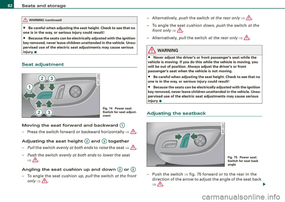 AUDI S6 2009 Manual Online Seats and storage
& WARNING (continued)
• Be careful when adjusting the seat height. Check to see that no
one is in the way, or serious injury could result!
• Because the seat AUDI S6 2009 Manual Online Seats and storage
& WARNING (continued)
• Be careful when adjusting the seat height. Check to see that no
one is in the way, or serious injury could result!
• Because the seat