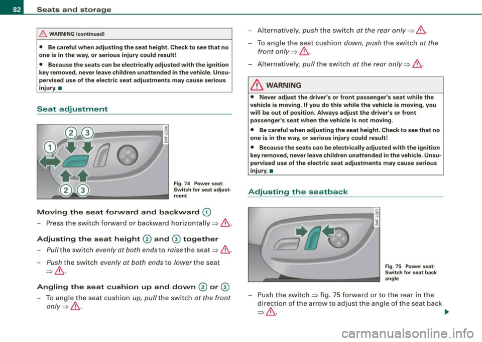 AUDI S6 2009  Owners Manual Seats  and  storage 
& WARNING (continued) 
• Be careful when  adjusting  the  seat  height.  Check to  see that  no 
one  is in the  way,  or  serious  injury could  result! 
•  Because the  seat