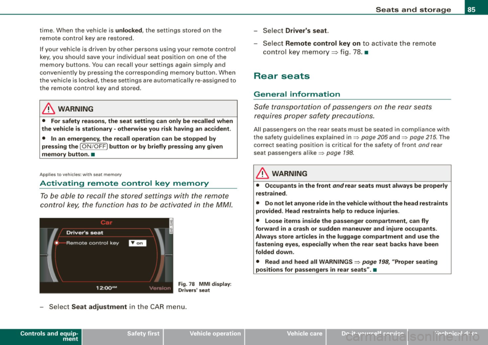 AUDI S6 2009 Manual Online time. When the vehicle is unlocked, the settings stored on the
remote control key are restored.
If your vehicle is driven by other persons using your remote control
key, you AUDI S6 2009 Manual Online time. When the vehicle is unlocked, the settings stored on the
remote control key are restored.
If your vehicle is driven by other persons using your remote control
key, you