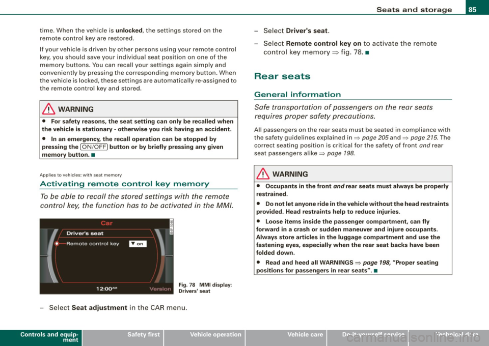 AUDI S6 2009  Owners Manual time.  When  the  vehicle  is unlocked, the  settings  stored  on  the 
remote  control  key  are  restored. 
If  your  vehicle  is  driven  by  other  persons  using  your  remote  control 
key, you 