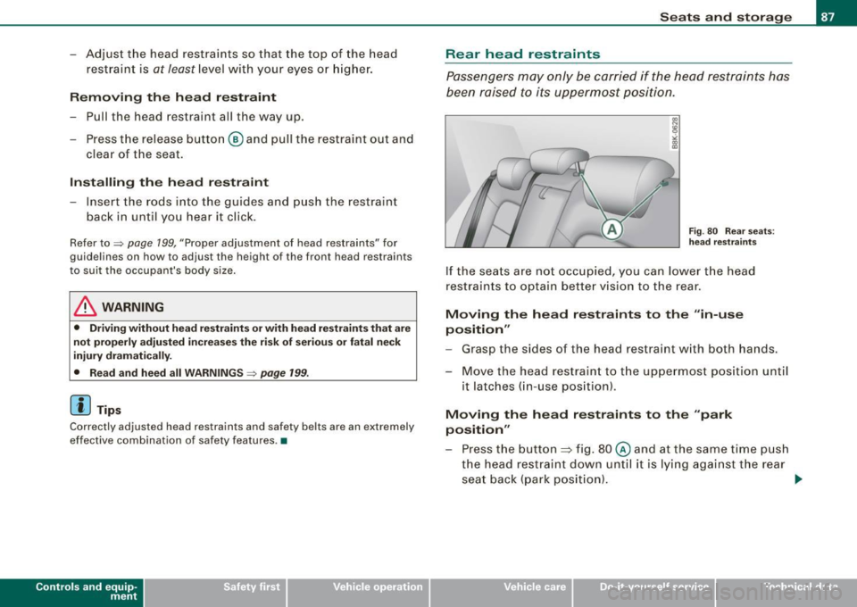 AUDI S6 2009 Manual Online - Adjust the head restraints so that the top of the head
restraint is
at least level with your eyes or higher.
Removing the head restraint
- Pull the head restraint all the wa AUDI S6 2009 Manual Online - Adjust the head restraints so that the top of the head
restraint is
at least level with your eyes or higher.
Removing the head restraint
- Pull the head restraint all the wa