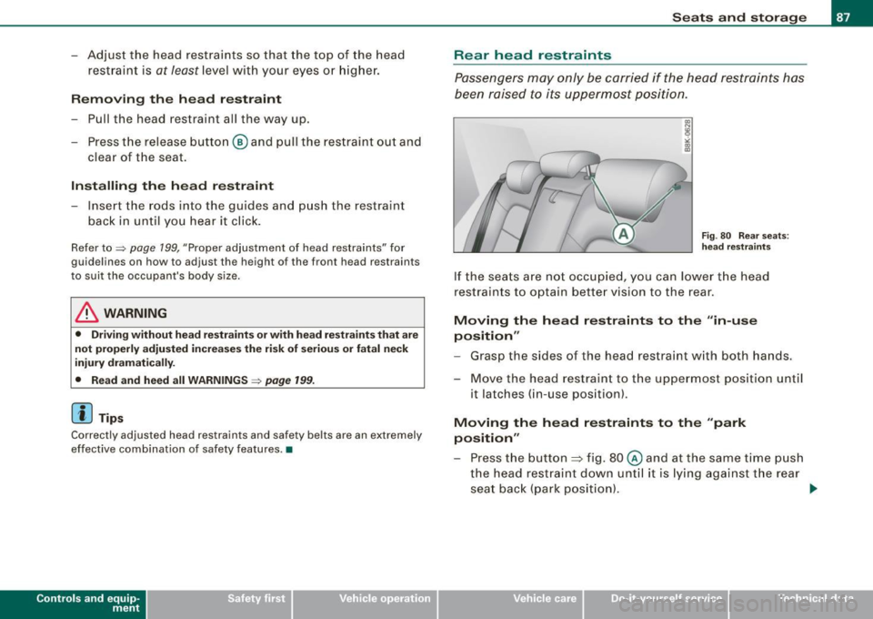 AUDI S6 2009  Owners Manual - Adjust the head  restraints  so  that  the top of  the  head 
restraint  is 
at least level  with  your  eyes  or  higher. 
Removing  the  head  restraint 
- Pull  the  head  restraint  all  the  wa