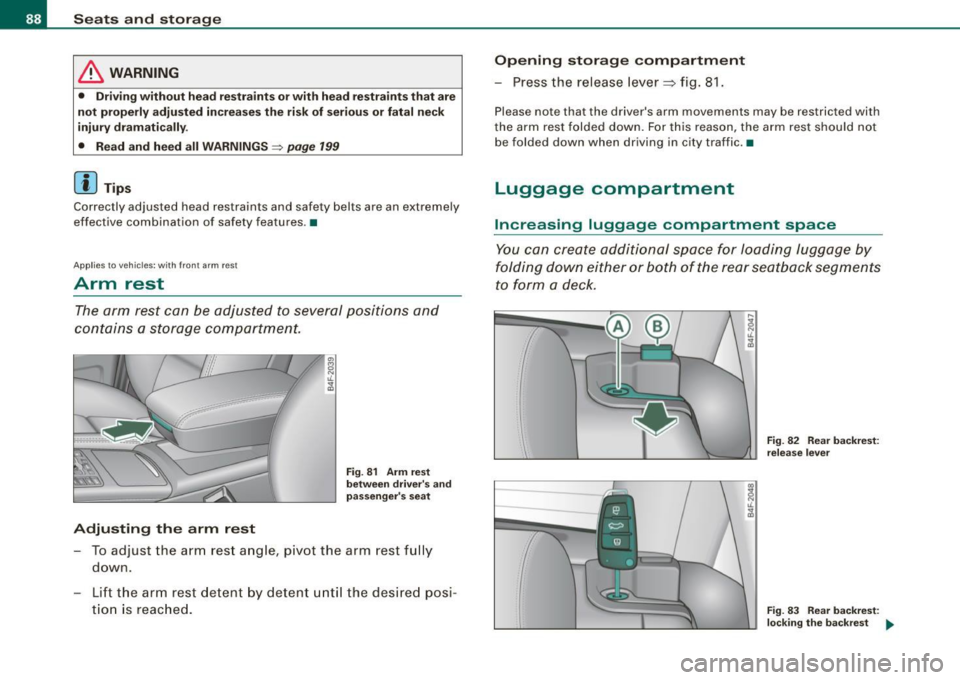 AUDI S6 2009  Owners Manual Seats  and  storage 
& WARNING 
• Driving  without  head  restraints  or with  head  restraints  that  are 
not  properly  adjusted increases  the  risk  of  serious  or fatal  neck 
injury  dramati