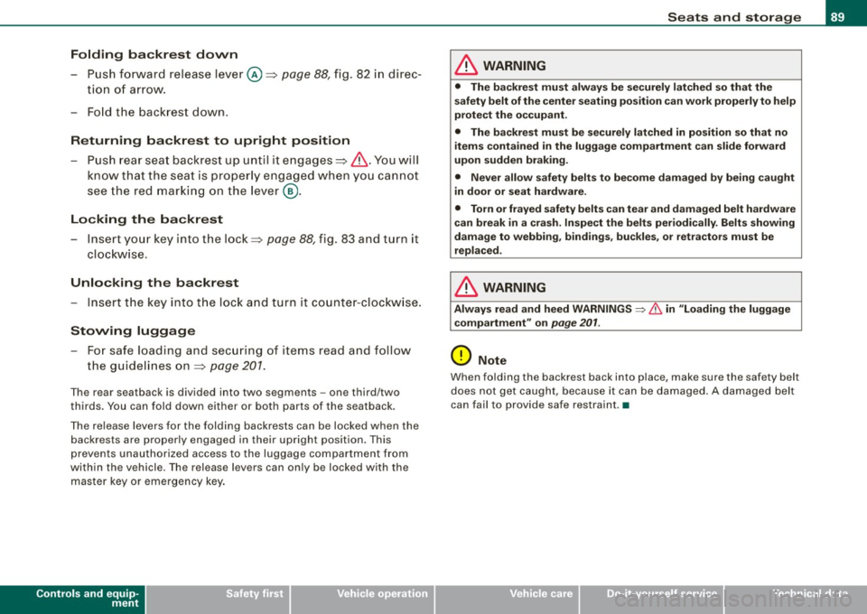 AUDI S6 2009  Owners Manual Folding  backrest  down 
-Push forward  release  lever@~ page 88, fig.  82  in  direc -
tion  of  arrow. 
- Fold  the  backrest  down . 
Returning  backrest  to  upright  position 
-Push rear  seat  b