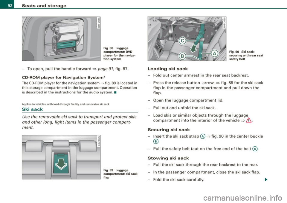 AUDI S6 2009  Owners Manual Seats  and  storage 
Fig. 88  Luggage 
compartment : DVD 
player  for  the  naviga­
tion  system 
- To open,  pull  the  handle  forward :::> page  91 , fig.  87. 
CD-ROM  player  for  Navigation  Sy