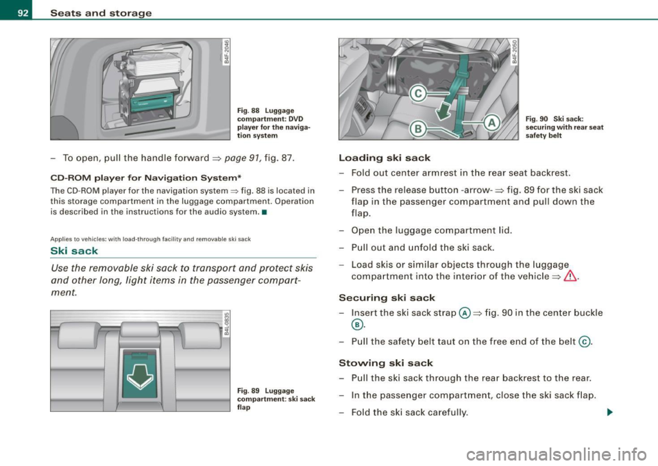 AUDI S6 2009 Owners Manual Seats and storage
Fig. 88 Luggage
compartment : DVD
player for the naviga
tion system
- To open, pull the handle forward :::> page 91 , fig. 87.
CD-ROM player for Navigation Sy AUDI S6 2009 Owners Manual Seats and storage
Fig. 88 Luggage
compartment : DVD
player for the naviga
tion system
- To open, pull the handle forward :::> page 91 , fig. 87.
CD-ROM player for Navigation Sy