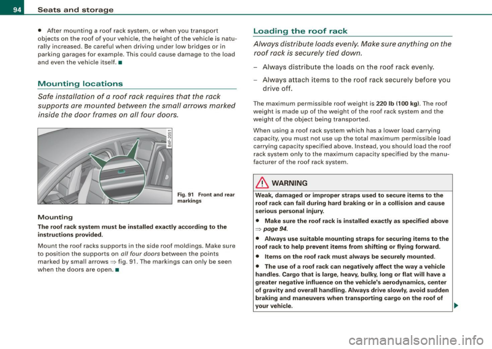 AUDI S6 2009  Owners Manual Seats  and  storage 
• After  mounting  a roof  rack  system,  or  when  you  transport 
objects  on  the roof  of  your  vehicle,  the height  of  the  vehicle  is  natu ­
rally  increased . Be ca