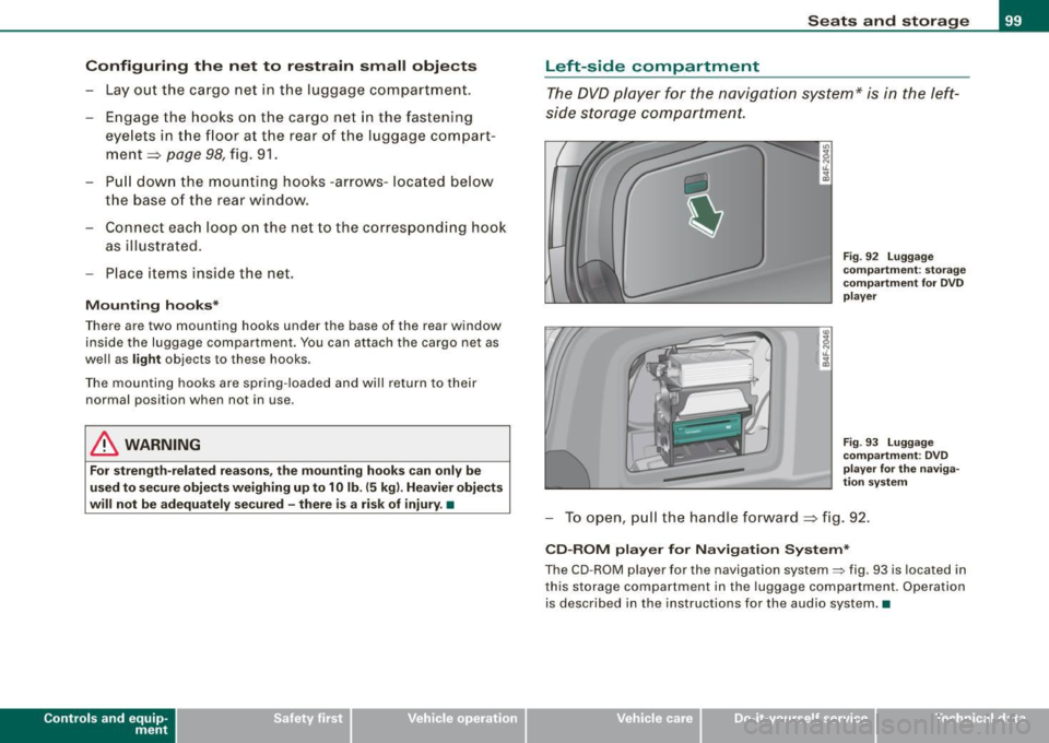 AUDI S6 2008  Owners Manual Configuring  the  net  to  restrain  small  objects 
-Lay out  the  cargo  net  in  the  luggage  compartment. 
- Engage  the  hooks  on  the  cargo  net  in  the  fastening  eyelets  in  the  floor a