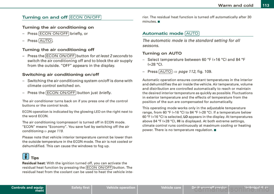 AUDI S6 2008  Owners Manual Warm  and  cold  -
----------------
Turning  on  and  off [ECON  ON /OFF] 
Turning  th e  air conditioning  on 
- Press [ECON  ON/OF F] briefly,  or 
- Press [AUTO]. 
Turning  the  air  conditioning  