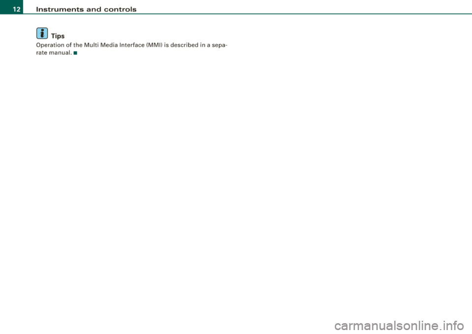 AUDI S6 2008 User Guide Instruments  and  controls 
[ i ] Tips 
Operation  of  the  Multi  Med ia  Interface  (MMll  is  descr ibed  in  a sepa ­
rate  manual. •  