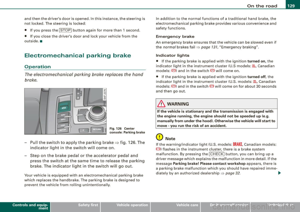 AUDI S6 2008  Owners Manual ___________________________________________________ O_ n_ t_h _e_ r_o _a_ d _ ___.9I 
and  then  the  drivers  door  is opened.  In this  instance,  the  steering  is 
not  locked . The  steering  is