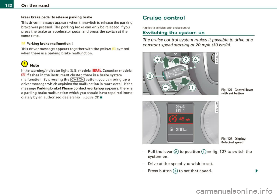 AUDI S6 2008  Owners Manual -L_:O:::... n:....:. t:..: h ~e :.....:.. ro::::.:: a:.:d::_  _________________________________________________  _ 
Press  brak e peda l to  re lease  parking  br ake 
This  driver  message  appears  