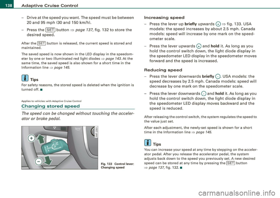 AUDI S6 2008 Owners Manual • ..__A_ d_a...: p:,..._ ti_v _ e_ C_ ru_ is_ e_ C_ o_n_ t_ r_ o _ l ___________________________________________ _
- Drive at the speed you want. The speed must be between
20 and 95 mph AUDI S6 2008 Owners Manual • ..__A_ d_a...: p:,..._ ti_v _ e_ C_ ru_ is_ e_ C_ o_n_ t_ r_ o _ l ___________________________________________ _
- Drive at the speed you want. The speed must be between
20 and 95 mph
