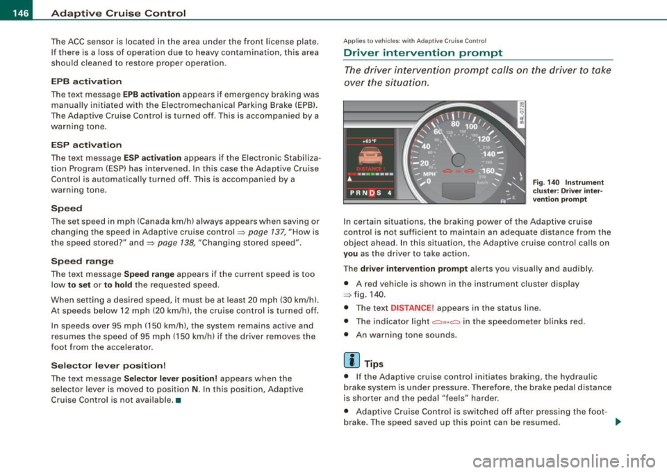 AUDI S6 2008 Owners Manual • ..__A_ d_a...: p:,..._ ti_v _ e_ C_ ru_ is_ e_ C_ o_n_ t_ r_ o _ l ___________________________________________ _
The ACC sensor is located in the area under the front license plate .
If AUDI S6 2008 Owners Manual • ..__A_ d_a...: p:,..._ ti_v _ e_ C_ ru_ is_ e_ C_ o_n_ t_ r_ o _ l ___________________________________________ _
The ACC sensor is located in the area under the front license plate .
If