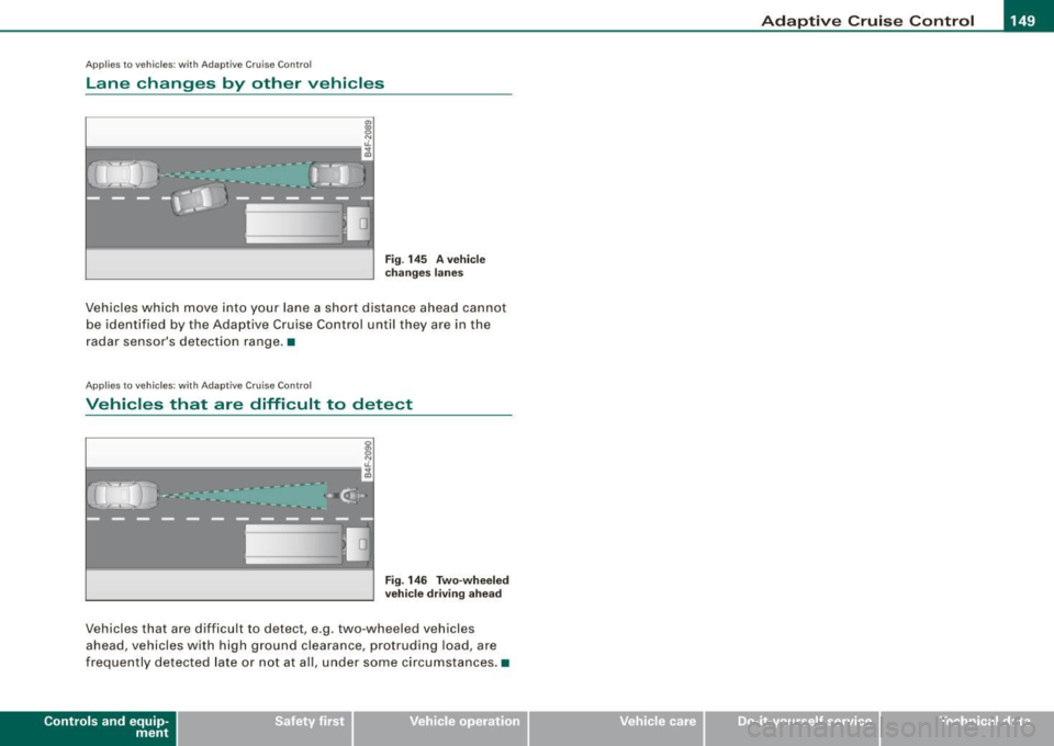 AUDI S6 2008 Owners Manual _____________________________________________ A_ d_a ...: p_ t_ i_ v _e_ C_ ru_ is_e_ C_ o_n _ t_ r_o _ l _ __.BIII
Ap plies t o vehi cle s: wi th Ada ptive Crui se Co nt rol
Lane changes by oth AUDI S6 2008 Owners Manual _____________________________________________ A_ d_a ...: p_ t_ i_ v _e_ C_ ru_ is_e_ C_ o_n _ t_ r_o _ l _ __.BIII
Ap plies t o vehi cle s: wi th Ada ptive Crui se Co nt rol
Lane changes by oth