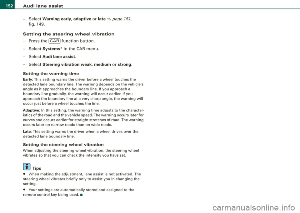 AUDI S6 2008 Owners Manual 1111 Audi lane assist
--------------------
-Selec t Warning early , adaptive or late => page 151,
fig. 149.
Setting the steering wheel vibration Press the
I CAR I function button.
- Sel AUDI S6 2008 Owners Manual 1111 Audi lane assist
--------------------
-Selec t Warning early , adaptive or late => page 151,
fig. 149.
Setting the steering wheel vibration Press the
I CAR I function button.
- Sel