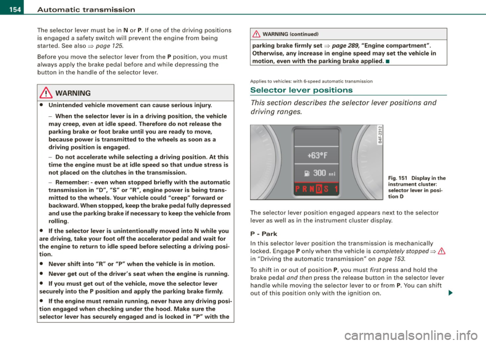 AUDI S6 2008 Owners Manual ....... __ A_u_ t_o _m_ a_ t_ ic_ t_ r_a _ n_ s_m _ i_s _s _i_o _n ________________________________________________ _
The selector lever must be in Nor P. If one of the driving positions
AUDI S6 2008 Owners Manual ....... __ A_u_ t_o _m_ a_ t_ ic_ t_ r_a _ n_ s_m _ i_s _s _i_o _n ________________________________________________ _
The selector lever must be in Nor P. If one of the driving positions