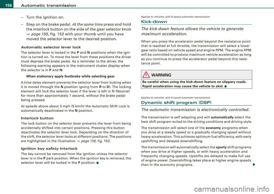 AUDI S6 2008 Owners Manual ....... __ A_u_ t_o _m_ a_ t_ ic_ t_ r_a _ n_ s_m _ i_s _s _i_o _n ________________________________________________ _
-Tu rn t he igniti on on .
- Step on the brake peda l.
At the some ti AUDI S6 2008 Owners Manual ....... __ A_u_ t_o _m_ a_ t_ ic_ t_ r_a _ n_ s_m _ i_s _s _i_o _n ________________________________________________ _
-Tu rn t he igniti on on .
- Step on the brake peda l.
At the some ti