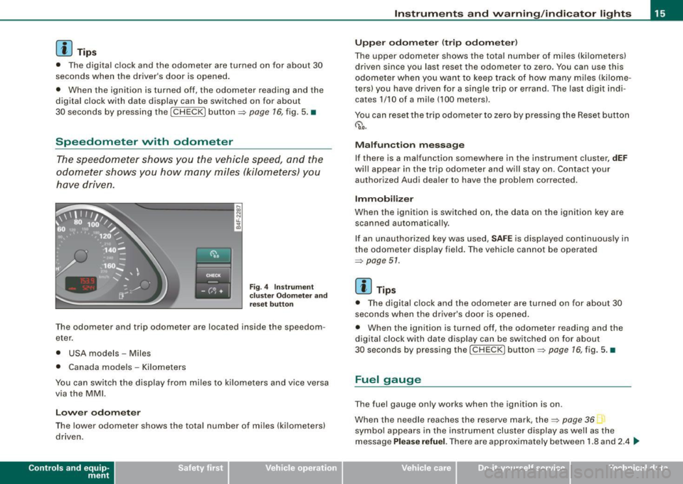 AUDI S6 2008  Owners Manual [ i J Tips 
•  The  digital  c lock  and  the  odometer  are turned  on  for  about  30 
seconds  when  the  drivers  door  is opened. 
•  When  the  ignition  is turned  off,  the  odometer  rea