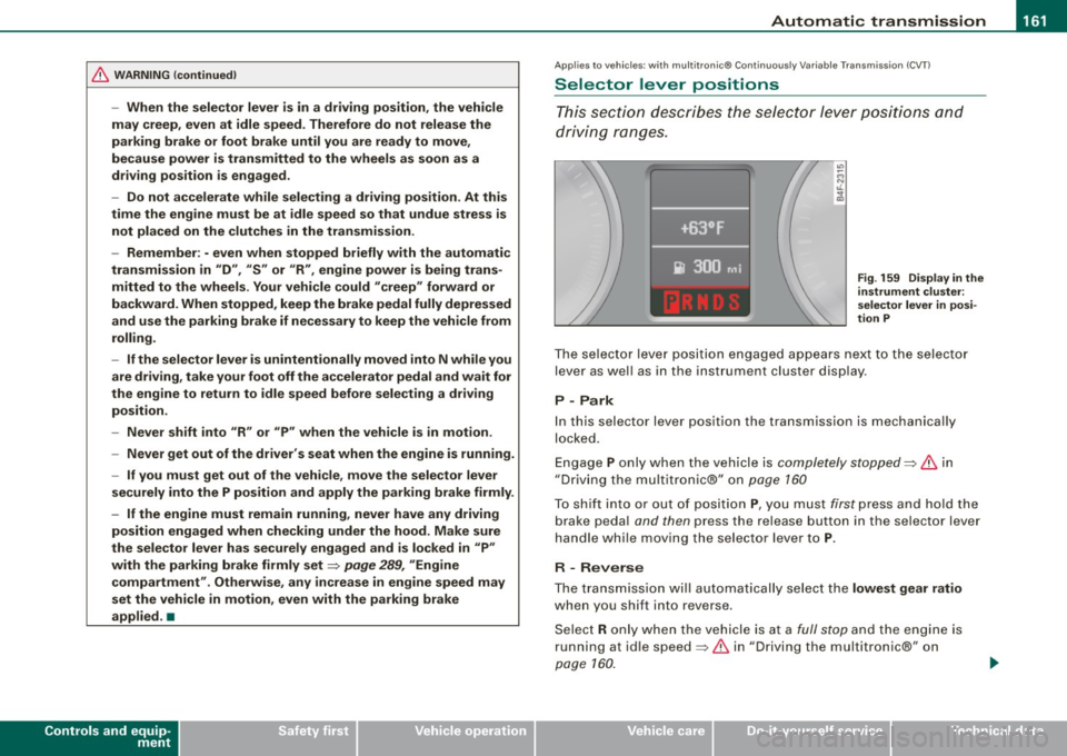 AUDI S6 2008  Owners Manual Automatic  transmission 1111111 __________________________ ___;__:..;____;_ ______  _ 
& WARNING (continued ) 
-When  the  selector  lever  is  in  a  driving  position , the  vehi cle 
may  creep , e