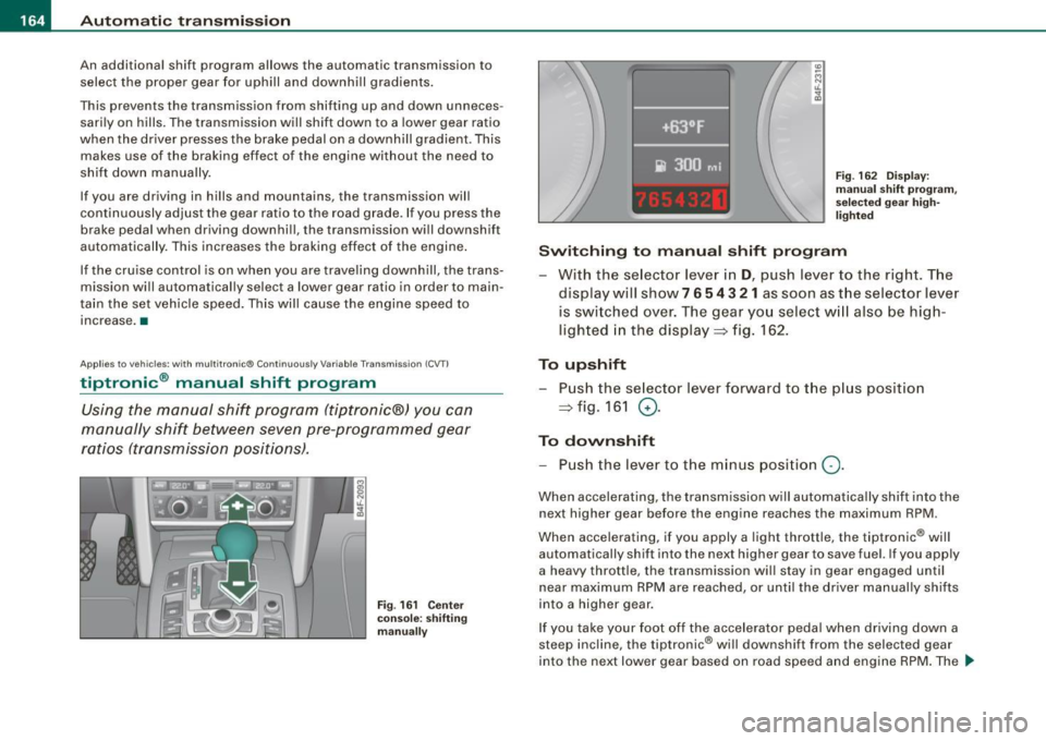 AUDI S6 2008  Owners Manual -L~A~u~t~o~m~a~t ::,:i c~t::!r.!:a~n~ s~m!.!!:i s~ s ~ io~n :..._ ____________________________________________  _ 
An  additional  shift  program  allows  the  automat ic t ransmission  to 
select  th