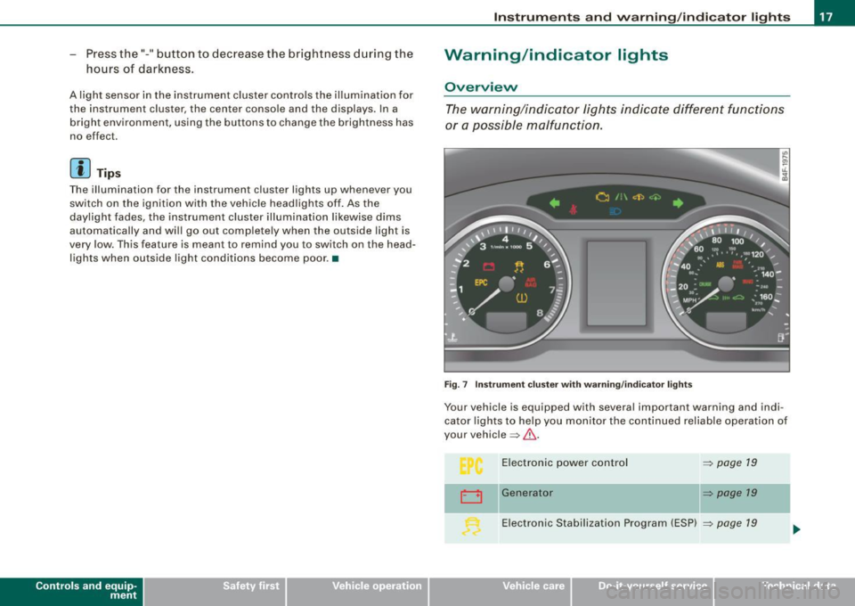 AUDI S6 2008 User Guide - Press the"-" button to decrease the brightness during the
hours of darkness .
A light sensor in the instrument cluster controls the il luminat ion for
the instrument cluster, t AUDI S6 2008 User Guide - Press the"-" button to decrease the brightness during the
hours of darkness .
A light sensor in the instrument cluster controls the il luminat ion for
the instrument cluster, t