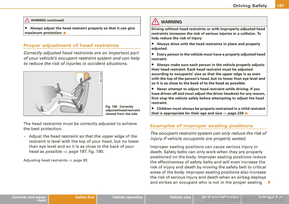 AUDI S6 2008  Owners Manual ________________________________________________ D_r_iv _ i _n"" g=--- S_ a_ fe~ ly __ !II 
& WARNING  (continued ) 
• Always  adjust the  head  restraint properly so that  it  can  give 
maximum  