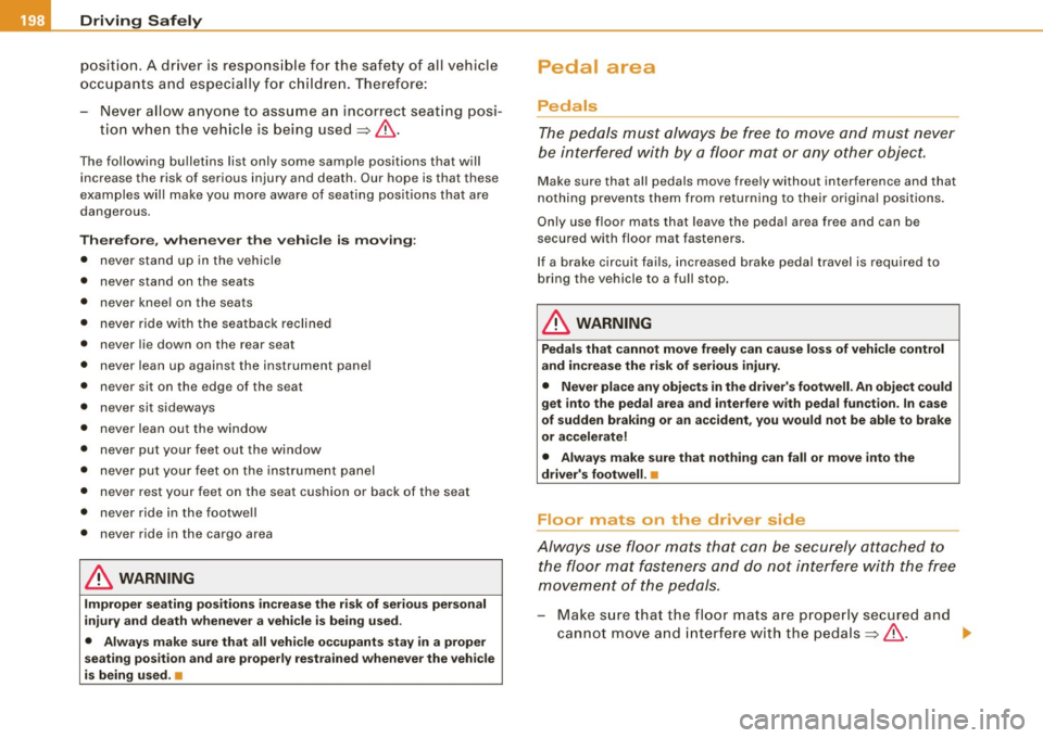AUDI S6 2008  Owners Manual _,___D_ r_iv _i_ n...: g=- S_ a_f _e _ly =-- -------------------------------------------------
position.  A  driver  is  responsible  for the  safety  of  all  vehicle 
occupants  and especially  for 