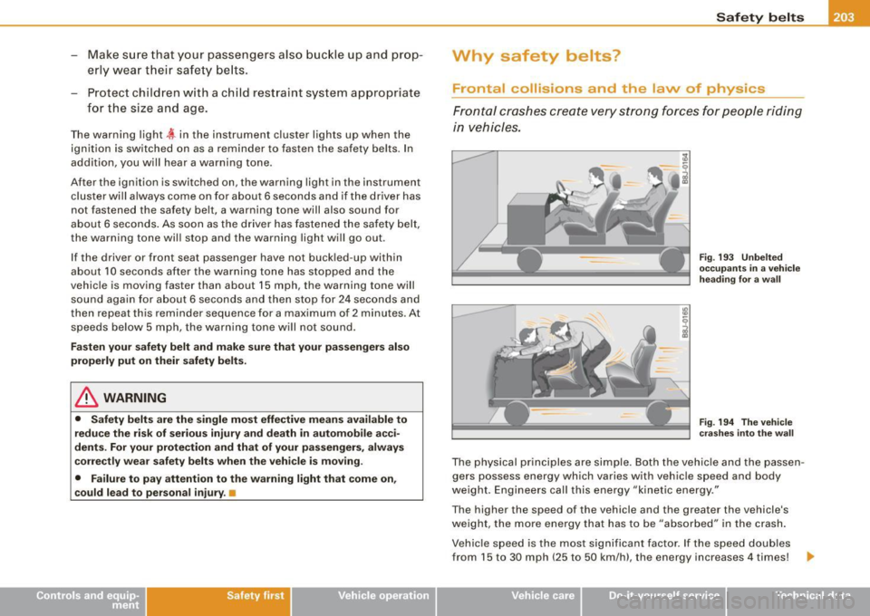 AUDI S6 2008  Owners Manual - Make  sure that your  passengers  also  buckle up  and  prop­
erly  wear  their  safety  belts. 
- Protect  children  with a child  restraint  system  appropriate 
for  the  size  and  age. 
The  w