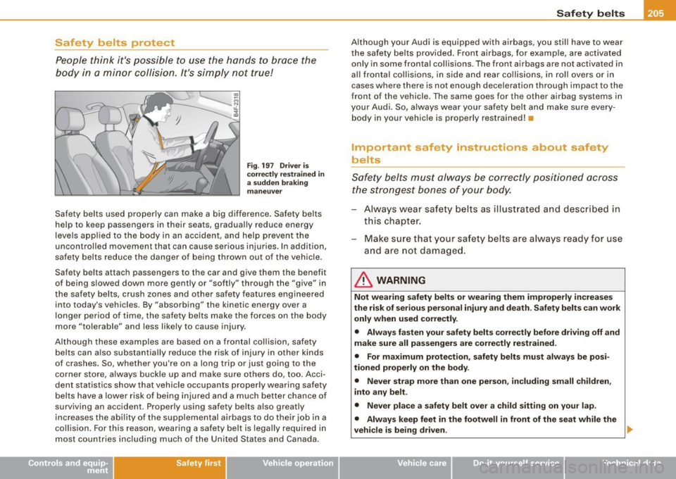 AUDI S6 2008  Owners Manual Safety  belts  protect 
People  think  its  possible  to use  the  hands  to  brace  the 
body  in  a  minor  collision . Its  simply  not  true! 
Fig . 19 7  Driv er is 
co rre ctl y  r est rai ned