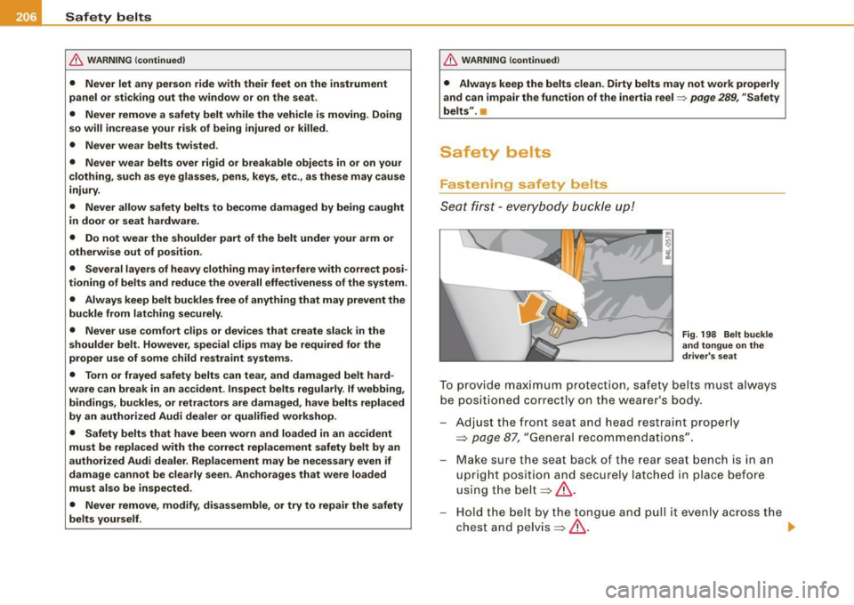 AUDI S6 2008  Owners Manual ___ S_a_ f_ e_ t-= y_ b_e_ l_ t _s  _______________________________________________  _ 
& WARNING (continued) 
• Never  let any  person  ride  with  their  feet  on  the  instrument 
panel  or  stic