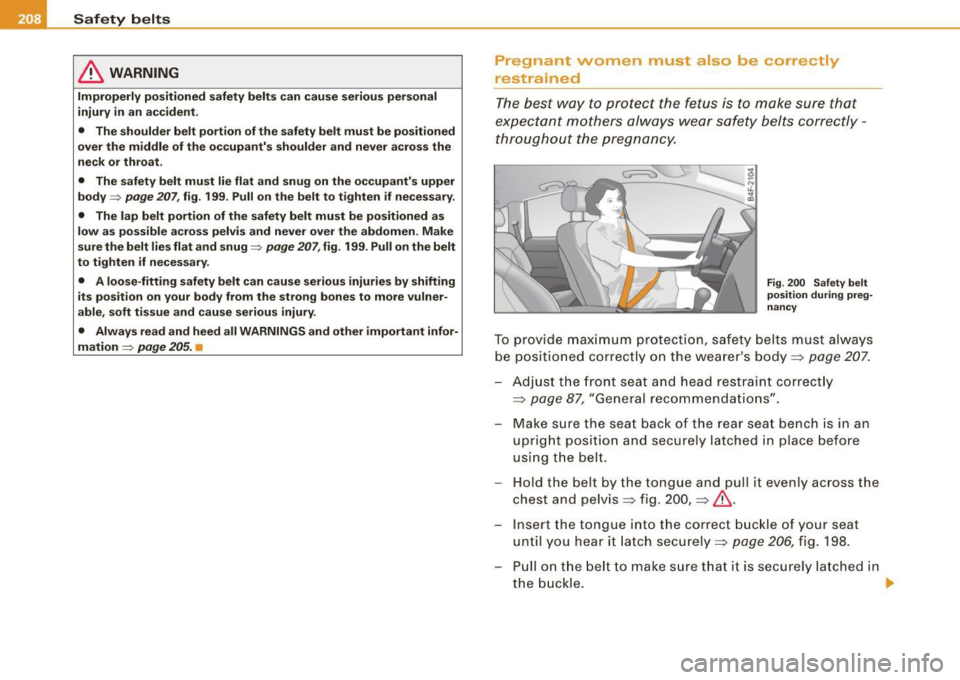 AUDI S6 2008  Owners Manual ___ S_a_ f_ e_ t-= y_ b_e_ l_ t _s  _______________________________________________  _ 
& WARNING 
Improperly  positioned  safety  belts can  cause serious  personal 
injury  in an  accident. 
•  Th
