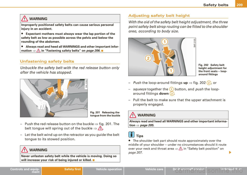 AUDI S6 2008 Owners Manual & WARNING
Improperly positioned safety belts can cause serious personal
injury in an accident.
• Expectant mothers must always wear the lap portion of the
safety belt as low a AUDI S6 2008 Owners Manual & WARNING
Improperly positioned safety belts can cause serious personal
injury in an accident.
• Expectant mothers must always wear the lap portion of the
safety belt as low a