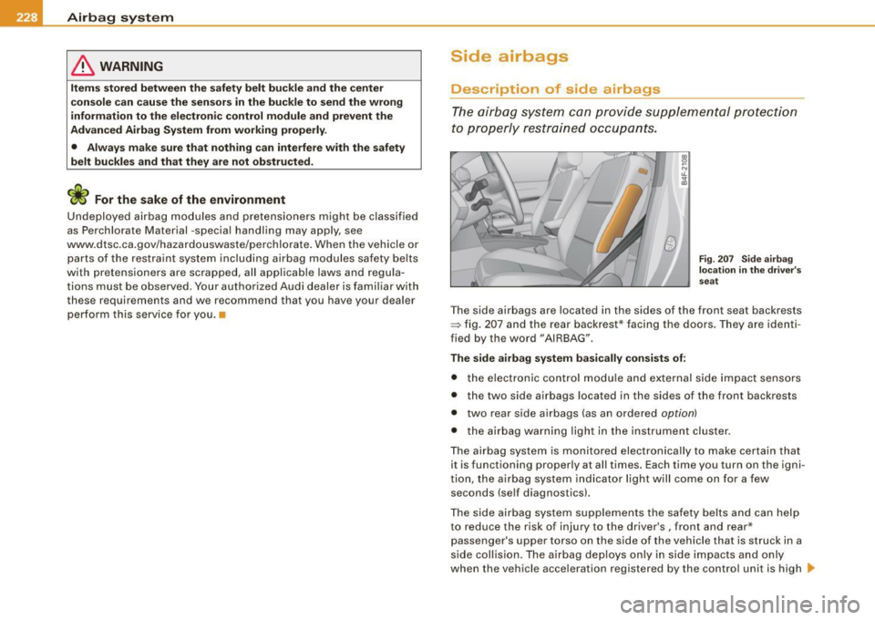 AUDI S6 2008 Owners Manual ___ A_ ir_b _a_ g;:::;_ s--:.. y_s _t _e _m _________________________________________________ _
& WARNING
Items stored between the safety belt buckle and the center
console can cause the AUDI S6 2008 Owners Manual ___ A_ ir_b _a_ g;:::;_ s--:.. y_s _t _e _m _________________________________________________ _
& WARNING
Items stored between the safety belt buckle and the center
console can cause the