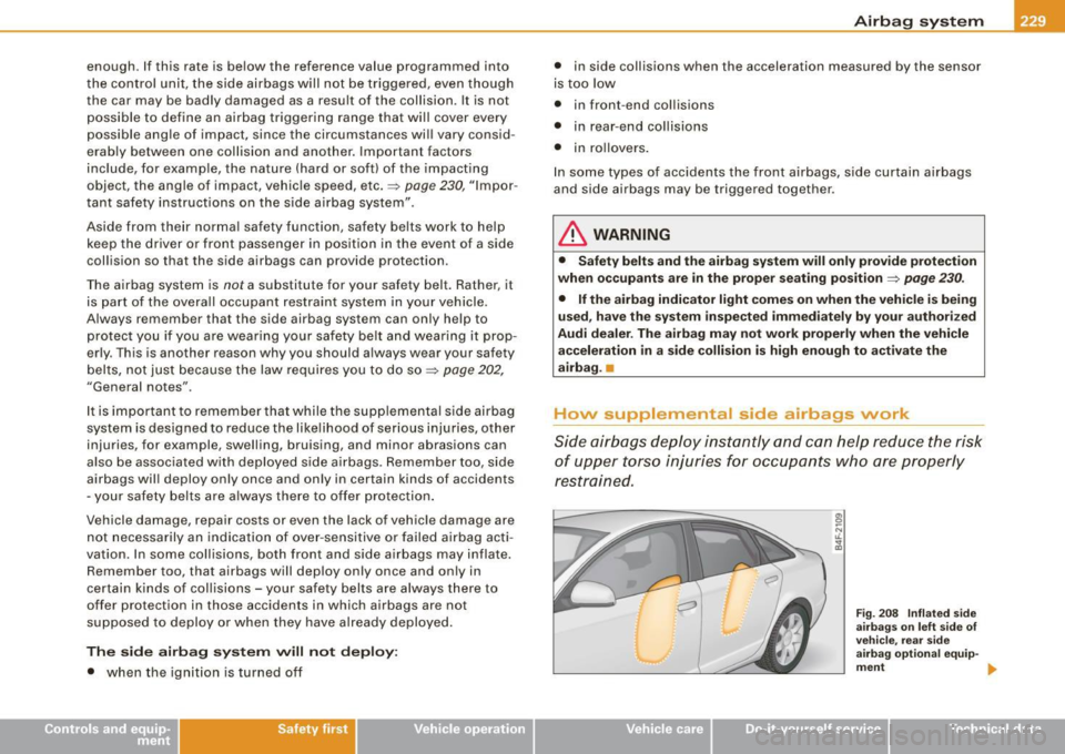 AUDI S6 2008 Owners Manual enough. If this rate is be low the reference value programmed into
the control unit, the side airbags will not be triggered, even though
the car may be badly damaged as a re AUDI S6 2008 Owners Manual enough. If this rate is be low the reference value programmed into
the control unit, the side airbags will not be triggered, even though
the car may be badly damaged as a re