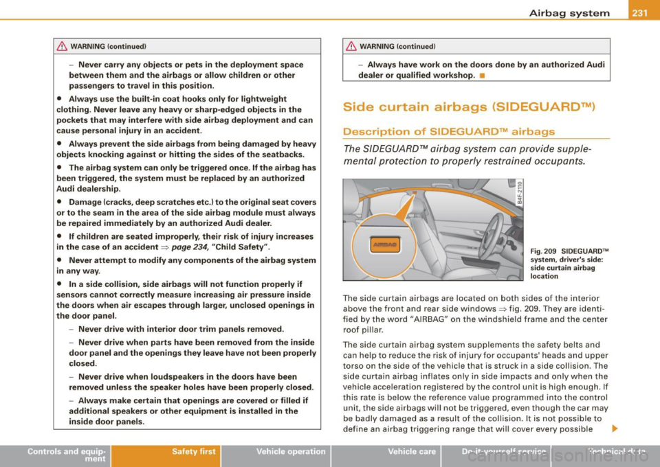 AUDI S6 2008 Owners Manual & WARNING !continued )
-Never carry any objects or pets in the deployment space
between them and the airbags or allow children or other
passengers to travel in this posit io AUDI S6 2008 Owners Manual & WARNING !continued )
-Never carry any objects or pets in the deployment space
between them and the airbags or allow children or other
passengers to travel in this posit io