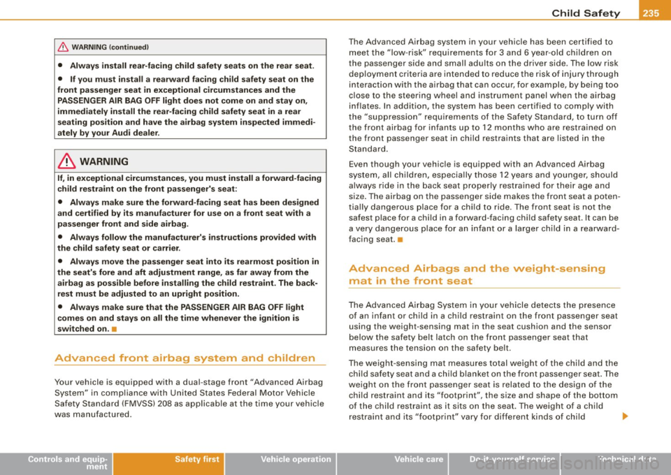 AUDI S6 2008  Owners Manual Child Safety -
-----------------------
& WARNIN G  (continu ed ) 
•  Always  install  rear-facing  child  safety  seat s on the  rear  seat. 
•  If you  mu st  in stall  a  re arw ard fa cing  c