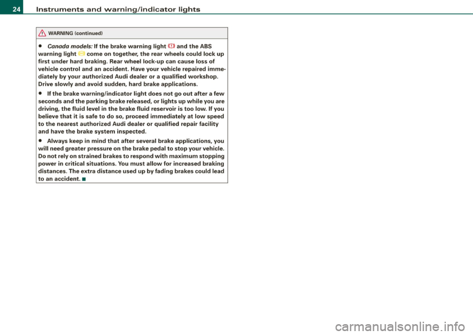 AUDI S6 2008  Owners Manual Instruments  and  warning/indicator  lights 
& WARNING (continued) 
• Canada  models:  If  the  brake  warning  light «D> and  the  ABS 
warning  light  come  on  together,  the  rear  wheels  coul