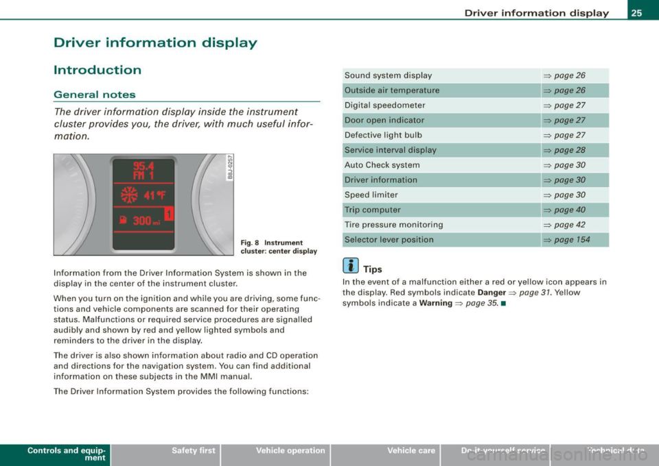 AUDI S6 2008  Owners Manual Driver  information  display 
Introduction 
General  notes 
The driver  information  display  inside  the  instrument 
cluster  provides  you,  the  driver,  with  much  useful  infor­
mation. 
F ig.