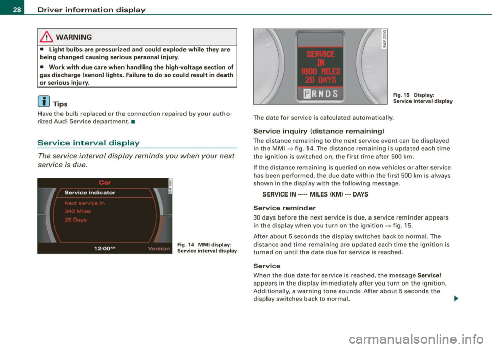 AUDI S6 2008 Owners Manual Driver information display
& WARNING
• Light bulbs are pressurized and could e xp lode while they are
being changed causing serious personal injury .
• Work with due care AUDI S6 2008 Owners Manual Driver information display
& WARNING
• Light bulbs are pressurized and could e xp lode while they are
being changed causing serious personal injury .
• Work with due care