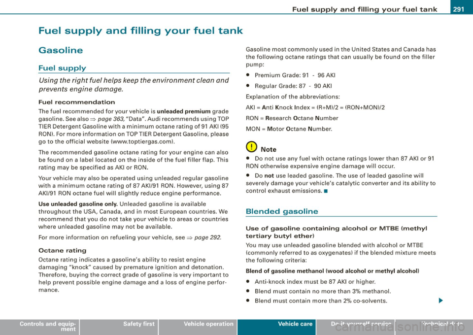 AUDI S6 2008 Owners Manual •
Fuel supply and filling your fuel tank
Gasoline
Fuel supply Using the right fuel helps keep the environment clean and
prevents engine damage.
Fuel r ecomm end ati on
The fu AUDI S6 2008 Owners Manual •
Fuel supply and filling your fuel tank
Gasoline
Fuel supply Using the right fuel helps keep the environment clean and
prevents engine damage.
Fuel r ecomm end ati on
The fu