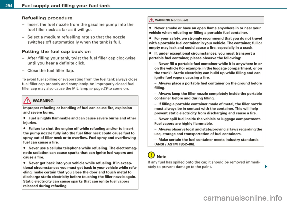 AUDI S6 2008  Owners Manual Fuel  supply  and  filling  your  fuel  tank Refuelling  procedure 
- Insert  the  fuel  nozzle from  the  gasoline  pump  into  the 
fuel  filler  neck  as far  as  it  will  go. 
- Select  a medium 