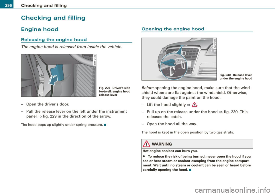 AUDI S6 2008  Owners Manual ___ C_h_ e_ c_k _in --== g-- a_n _d_ f_il _li _n ..:::g:::..- ___________________________________________  _ 
Checking  and  filling 
Engine  hood 
Releasing  the  engine  hood 
The engine  hood  is 