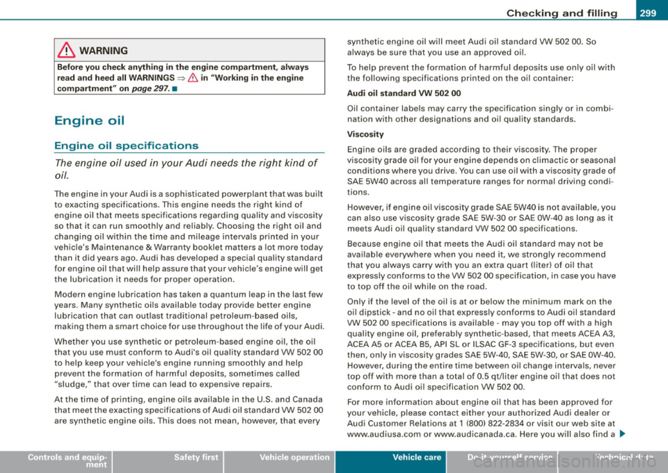 AUDI S6 2008  Owners Manual _____________________________________________ C_h_ e_ c_k _in ___;;:;; g--- a_n _d_ f_il _li _n  __ g ____ lftll 
• 
& WARNING 
B efo re you  c heck  anythin g  in th e  engine  comp artme nt, a lw