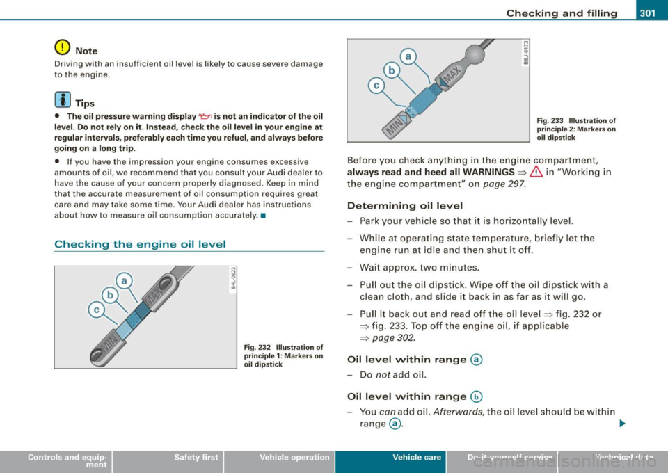 AUDI S6 2008  Owners Manual _______________________________________________ C_ h_e_ c_ k_in --= g--- a_n _d_ f_i _ ll _in _ g=- ____. • 
0 Note 
Driving  with  an  insufficient  oil  level is likely  to  cause  severe  damage