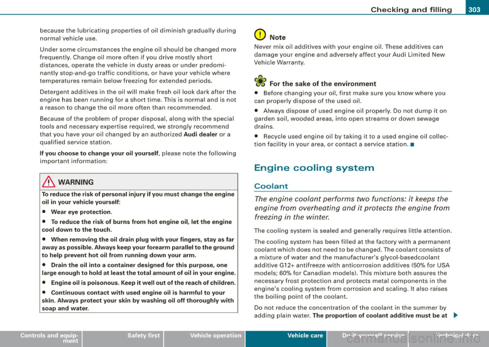 AUDI S6 2008  Owners Manual _____________________________________________ C_h_ e_ c_k _in ~ g_ a_n _d_ f_il _li _n ~g __ lllll 
• 
because  the  lubricating  properties  of  oil  diminish  gradually  during 
normal  vehicle  u