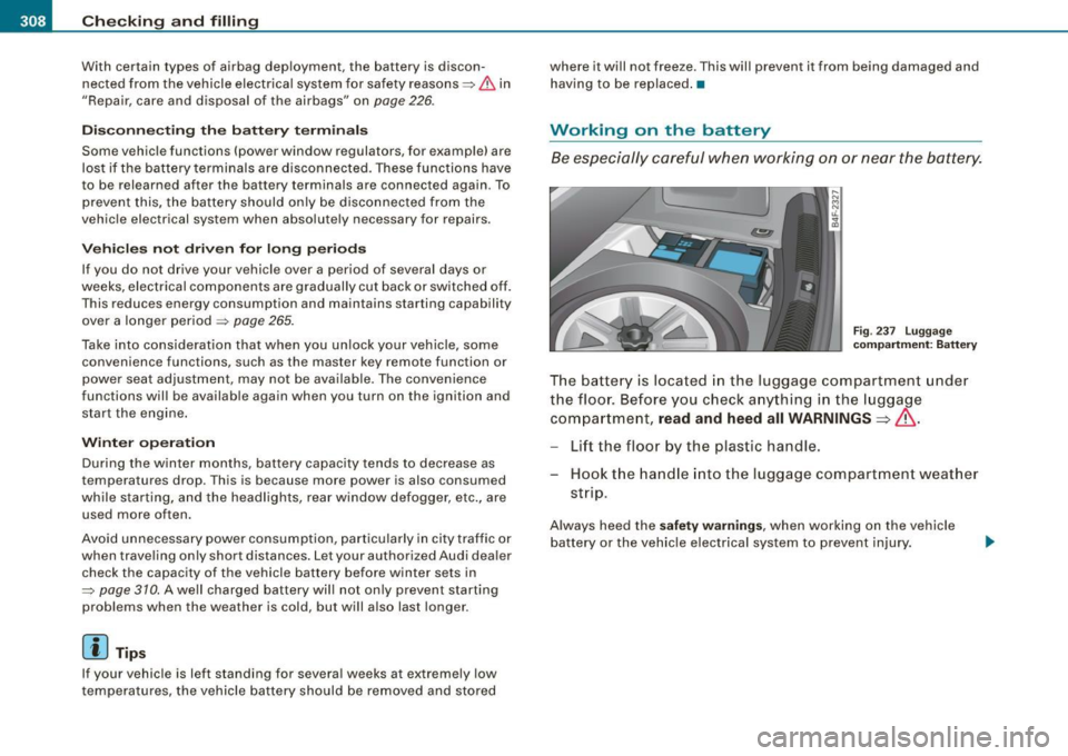 AUDI S6 2008  Owners Manual lffl __ C _h_ e_ c_k _in --== g-- a_n _d_ f_il _li _n ..:::g:::..- ___________________________________________  _ 
With  certain  types  of  airbag  deployment,  the  battery  is discon­
nected  fro