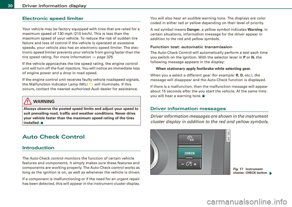 AUDI S6 2008 Owners Guide Driver  information  display 
Electronic  speed  limiter 
Your  vehicle  may  be factory  equipped  with  tires  that  are  rated  for  a maximum  speed  of 130 mph (210  km/h) . This  is less  than  