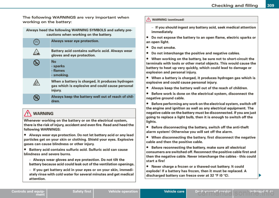 AUDI S6 2008  Owners Manual Checking  and  filling 111111 
---------------------------=----
• 
The  following  WARNINGS are very  important  when 
working  on  the  battery: 
Always  heed  the  following  WARNING  SYMBOLS  and